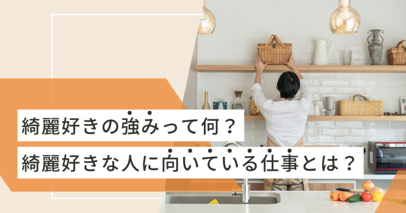 綺麗好きの強みって何？綺麗好きな人に向いている仕事とは？- キッズライン