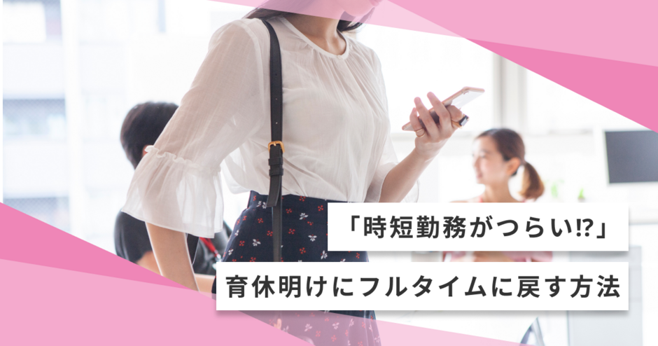 「時短勤務がつらい⁉」育休明けにフルタイムに戻す方法とは?- キッズライン